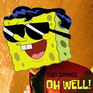 OH WELL! - Sad Sponge (Ft. SpongeBob SquarePants)