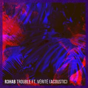 Trouble (Acoustic) - R3HAB (Ft. VÉRITÉ)