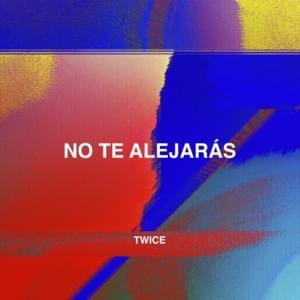 No Te Alejarás - Twice Música