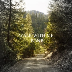 Walk With Me - Ivan B