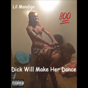 Dick Will Make Her Dance - Lil Mandigo Sosa