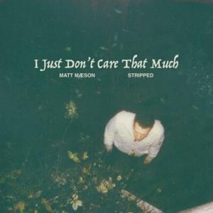 I Just Don’t Care That Much (Stripped) - Matt Maeson