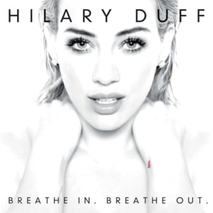 Breathe In. Breathe Out. - Hilary Duff