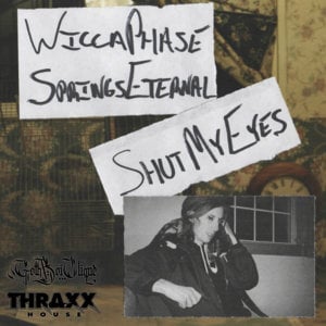 SHUT MY EYES - Wicca Phase Springs Eternal