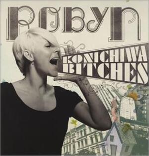 Konichiwa Bitches - Robyn