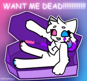 Want me dead - ​kittydog