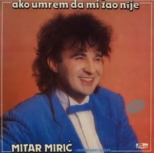 Ako umrem da mi žao nije - Mitar Mirić