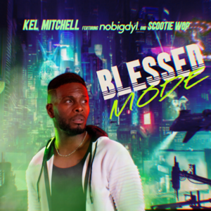 Blessed Mode - Kel Mitchell (Ft. ​nobigdyl. & Scootie Wop)