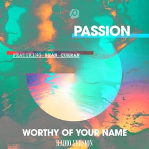 Worthy of Your Name (Radio Version) - Passion (Ft. Sean Curran)