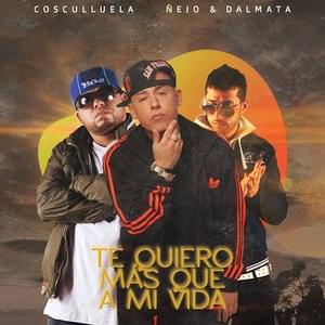 Te Quiero Más Que A Mi Vida - Cosculluela (Ft. Ñejo & Dálmata)