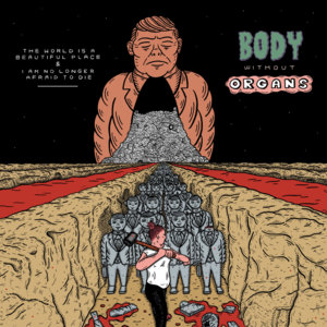 Body Without Organs - The World is a Beautiful Place & I am No Longer Afraid to Die