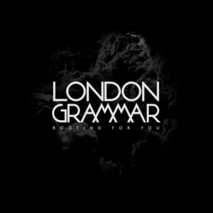 Rooting for You - London Grammar