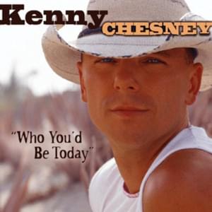 Who You’d Be Today - Kenny Chesney