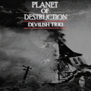 PLANET OF DESTRUCTION - DEVILISH TRIO