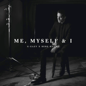 Me, Myself & I - G-Eazy & Bebe Rexha