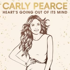 Heart’s Going Out Of Its Mind - Carly Pearce