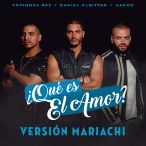 ¿Qué Es El Amor? (Versión Mariachi) - Daniel Elbittar (Ft. Espinoza Paz & Nacho)