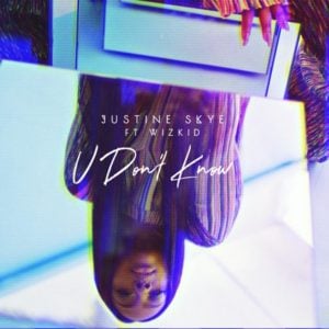 U Don’t Know - Justine Skye (Ft. Wizkid)