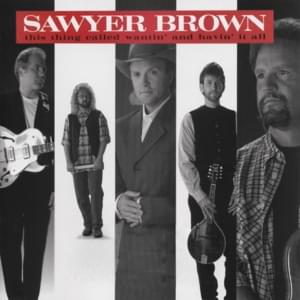 (This Thing Called) Wantin’ and Havin’ It All - Sawyer Brown