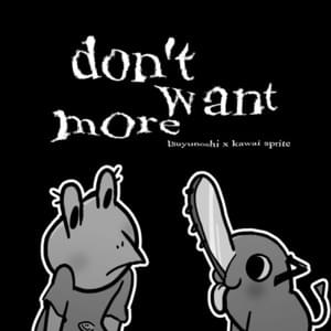 ​don’t want more - tsuyunoshi (Ft. Kawai Sprite)