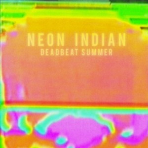 Deadbeat Summer - Neon Indian