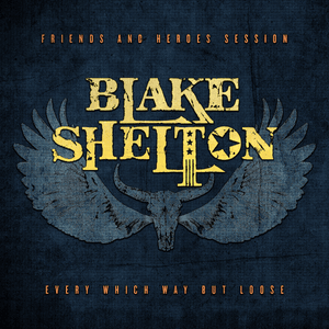 Every Which Way but Loose (Friends and Heroes Session) - Blake Shelton