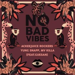 No Bad Vibes - Ackeejuice Rockers, Yung Snapp & MV Killa (Ft. Guesan)