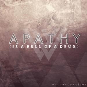 Apathy (Is A Hell Of A Drug) - Written by Wolves