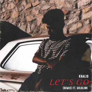 Let’s Go (Remix) - Khalid (Ft. GoldLink)