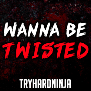 Wanna Be Twisted - TryHardNinja