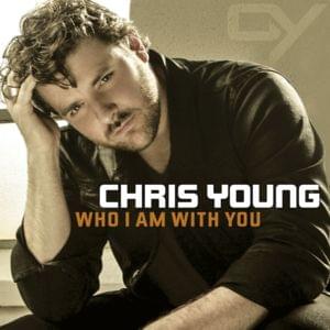 Who I Am with You - Chris Young