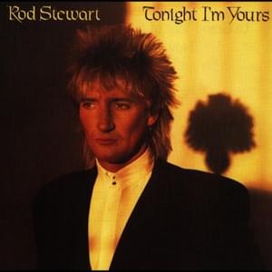 Tonight I’m Yours (Don’t Hurt Me) - Rod Stewart