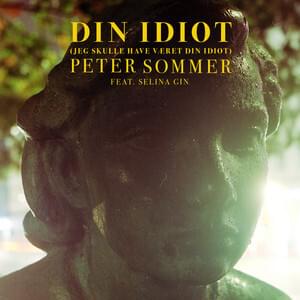 Din Idiot (Jeg Skulle Have Været Din Idiot) - Peter Sommer (Ft. Selina Gin)