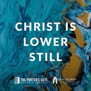 Christ Is Lower Still - The Porter's Gate (Ft. DOE & Matt Maher)