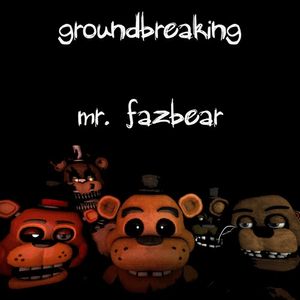 Mr. Fazbear - Groundbreaking