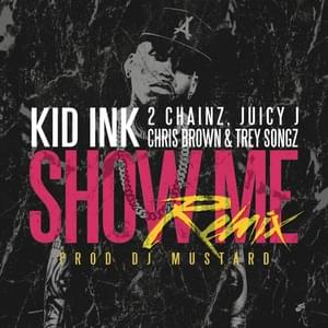 Show Me (Remix) - Kid Ink (Ft. 2 Chainz, Chris Brown, Juicy J & Trey Songz)