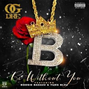 Be Without You - OG Dre (Ft. Boosie Badazz & Yung Bleu)