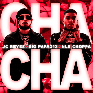 CHA CHA - JC Reyes, NLE Choppa & Big Papa313