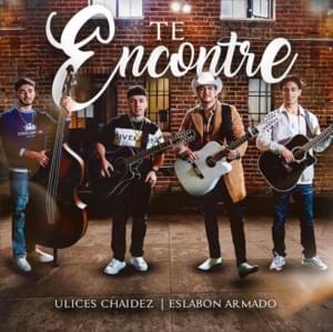 Te Encontré - Ulices Chaidez (Ft. Eslabon Armado)