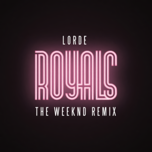 Royals (The Weeknd Remix) - Lorde (Ft. The Weeknd)