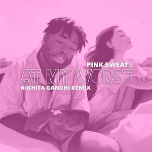 At My Worst (Nikhita Gandhi Remix) - Pink Sweat$ (Ft. Nikhita Gandhi)