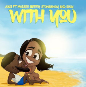 With You - Juls (Ft. Eugy Official, Maleek Berry & Stonebwoy)