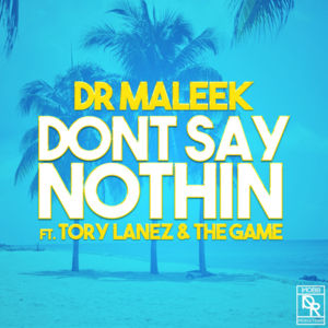 Don’t Say Nothin’ - Dr Maleek (Ft. The Game & Tory Lanez)