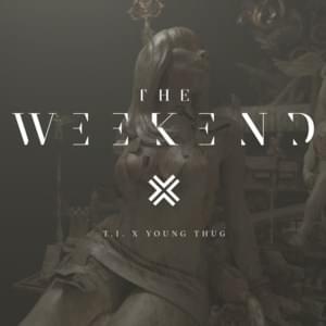 The Weekend - T.I. (Ft. Young Thug)