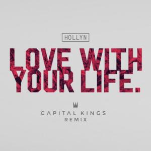 Love With Your Life (Capital Kings Remix) - Hollyn