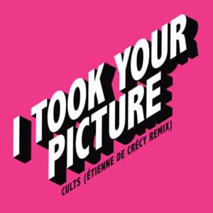 I Took Your Picture (Étienne de Crécy Remix) - Cults