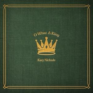 O What A King - Katy Nichole