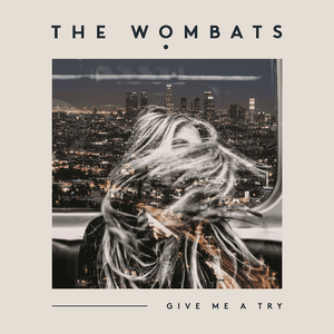 Give Me a Try - The Wombats