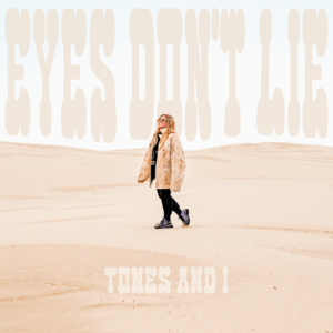 Eyes Don’t Lie - Tones and I