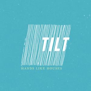 Tilt - Hands Like Houses